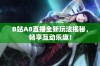 B站A8直播全新玩法揭秘，畅享互动乐趣！