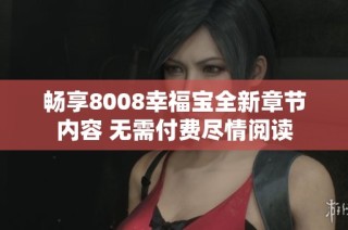 畅享8008幸福宝全新章节内容 无需付费尽情阅读