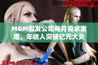 MGM假发公司每月需求激增，年收入突破亿元大关