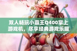 双人畅玩小霸王Q400掌上游戏机，尽享经典游戏乐趣