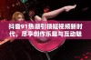 抖音91热潮引领短视频新时代，尽享创作乐趣与互动魅力