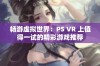 畅游虚拟世界：PS VR 上值得一试的精彩游戏推荐