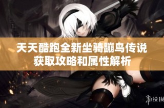 天天酷跑全新坐骑蹦鸟传说获取攻略和属性解析