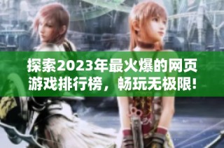 探索2023年最火爆的网页游戏排行榜，畅玩无极限!