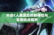 升级C人系统后的新体验与崭新挑战解析