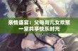 亲情盛宴：父母与儿女欢聚一堂共享快乐时光