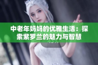 中老年妈妈的优雅生活：探索紫罗兰的魅力与智慧