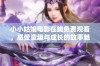 小小姑娘电影在线免费观看，感受童趣与成长的故事魅力