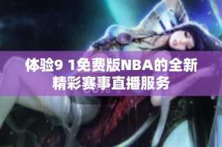 体验9 1免费版NBA的全新精彩赛事直播服务