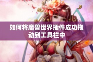 如何将魔兽世界插件成功拖动到工具栏中