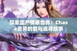 探索国产情感世界：Chase男男的爱与追寻故事