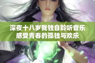 深夜十八岁我独自聆听音乐感受青春的孤独与欢乐