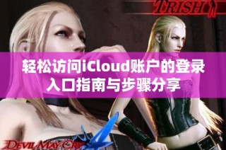 轻松访问iCloud账户的登录入口指南与步骤分享