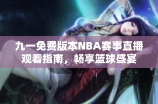 九一免费版本NBA赛事直播观看指南，畅享篮球盛宴