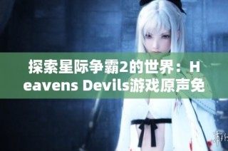 探索星际争霸2的世界：Heavens Devils游戏原声免费试听体验