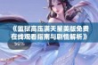 《监狱高压满天星美版免费在线观看指南与剧情解析》