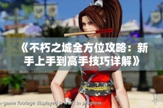 《不朽之城全方位攻略：新手上手到高手技巧详解》