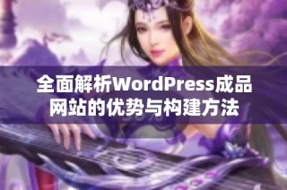 全面解析WordPress成品网站的优势与构建方法