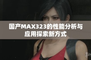 国产MAX323的性能分析与应用探索新方式