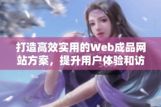 打造高效实用的Web成品网站方案，提升用户体验和访问质量