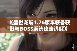 《盛世龙城1.76版本装备获取与BOSS系统攻略详解》