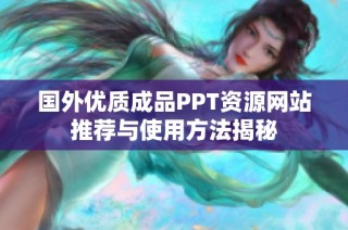 国外优质成品PPT资源网站推荐与使用方法揭秘