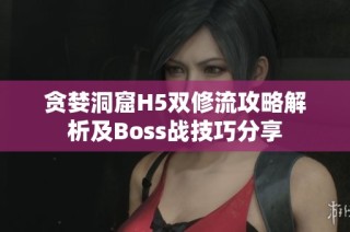 贪婪洞窟H5双修流攻略解析及Boss战技巧分享