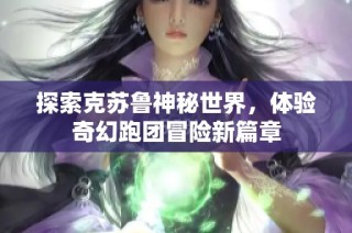 探索克苏鲁神秘世界，体验奇幻跑团冒险新篇章