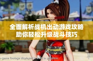 全面解析战机出动游戏攻略助你轻松升级战斗技巧