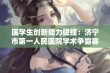 医学生创新能力碰撞：济宁市第一人民医院学术争霸赛展现风采