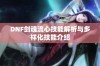 DNF剑魂流心技能解析与多样化技能介绍