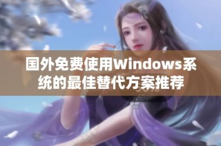 国外免费使用Windows系统的最佳替代方案推荐