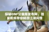 探秘DNF公益服发布网，独家视频带你畅游江湖风情