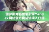 俄罗斯知名搜索引擎Yandex网站官方网站访问入口指南