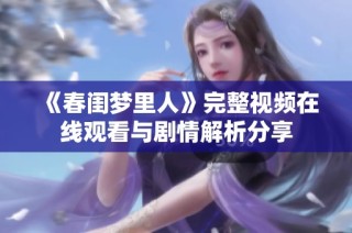 《春闺梦里人》完整视频在线观看与剧情解析分享