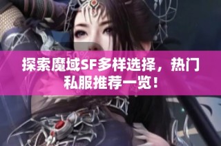 探索魔域SF多样选择，热门私服推荐一览！