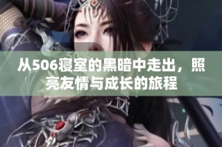 从506寝室的黑暗中走出，照亮友情与成长的旅程