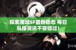 探索魔域SF最新动态 每日私服资讯不容错过！