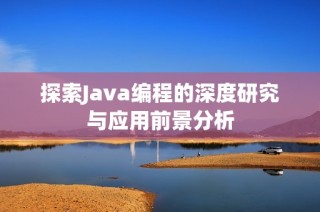 探索Java编程的深度研究与应用前景分析