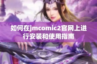 如何在jmcomic2官网上进行安装和使用指南