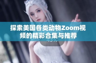 探索美国各类动物Zoom视频的精彩合集与推荐