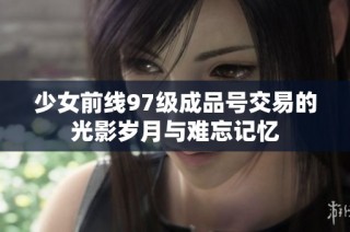 少女前线97级成品号交易的光影岁月与难忘记忆