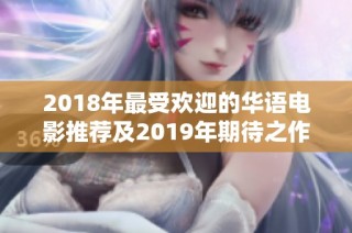 2018年最受欢迎的华语电影推荐及2019年期待之作盘点