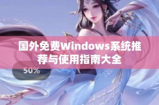 国外免费Windows系统推荐与使用指南大全