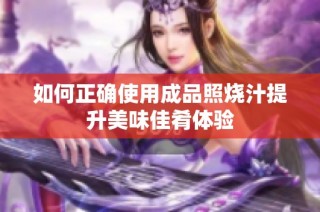 如何正确使用成品照烧汁提升美味佳肴体验