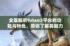 全面解析fulao2平台的功能与特色，带你了解其魅力所在