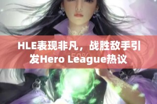 HLE表现非凡，战胜敌手引发Hero League热议