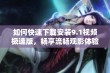 如何快速下载安装9.1视频极速版，畅享流畅观影体验