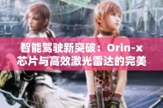 智能驾驶新突破：Orin-x芯片与高效激光雷达的完美结合