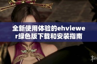 全新使用体验的ehviewer绿色版下载和安装指南